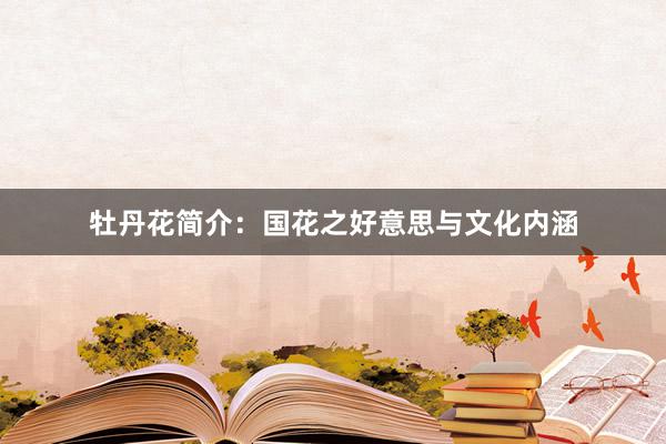 牡丹花简介：国花之好意思与文化内涵