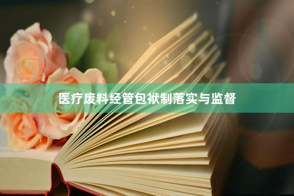 医疗废料经管包袱制落实与监督